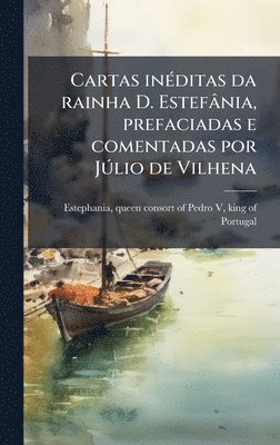 bokomslag Cartas inÃ(c)ditas da rainha D. Estefânia, prefaciadas e comentadas por JÃ°lio de Vilhena