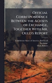 bokomslag Official Correspondence Between the Agents of Exchange, Together With Mr. Ould's Report