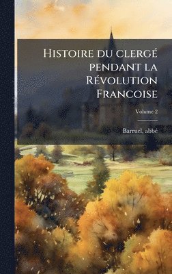 bokomslag Histoire du clergÃ(c) pendant la RÃ(c)volution Francoise