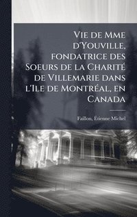 bokomslag Vie de Mme d'Youville, fondatrice des Soeurs de la CharitÃ(c) de Villemarie dans l'Ile de MontrÃ(c)al, en Canada