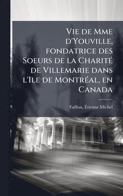 bokomslag Vie de Mme d'Youville, fondatrice des Soeurs de la CharitÃ(c) de Villemarie dans l'Ile de MontrÃ(c)al, en Canada