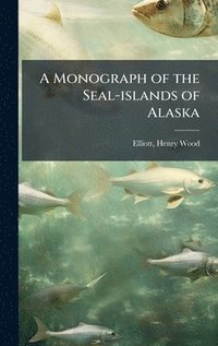 bokomslag Monograph of the Seal-islands of Alaska