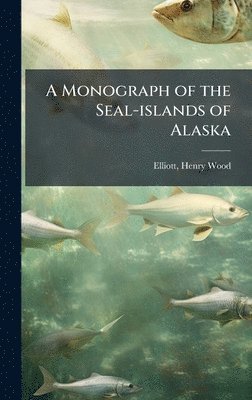 bokomslag Monograph of the Seal-islands of Alaska