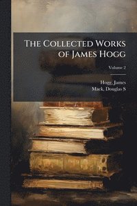 bokomslag Collected Works of James Hogg
