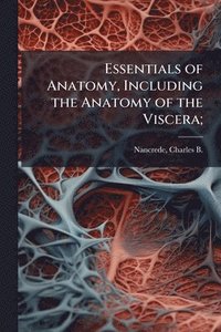 bokomslag Essentials of Anatomy, Including the Anatomy of the Viscera;