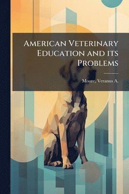 bokomslag American Veterinary Education and its Problems