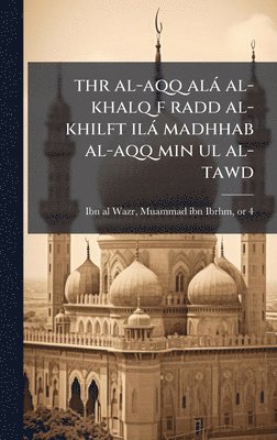 bokomslag thr al-aqq alÃ¡ al-khalq f radd al-khilft ilÃ¡ madhhab al-aqq min ul al-tawd