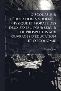 bokomslag Discours sur l'Ã(c)ducation nationale, physique et morale des deux sexes ... pour servir de prospectus aux ouvrages d'Ã(c)ducation et d'Ã(c)conomie