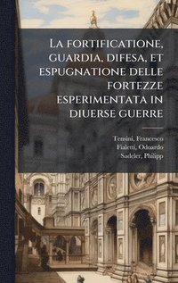 bokomslag La fortificatione, guardia, difesa, et espugnatione delle fortezze esperimentata in diuerse guerre