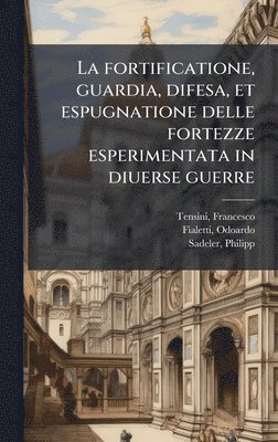 bokomslag La fortificatione, guardia, difesa, et espugnatione delle fortezze esperimentata in diuerse guerre