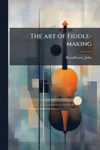bokomslag The art of Fiddle-making