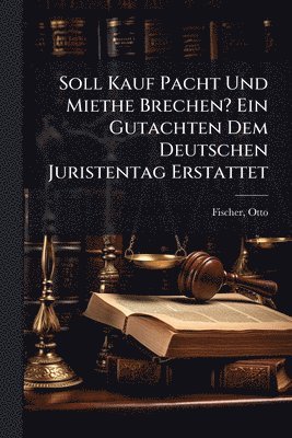 bokomslag Soll Kauf Pacht Und Miethe Brechen? Ein Gutachten Dem Deutschen Juristentag Erstattet