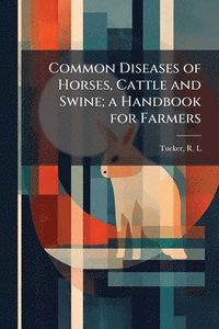 bokomslag Common Diseases of Horses, Cattle and Swine; a Handbook for Farmers