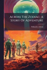 bokomslag Across The Zodiac; A Story Of Adventure