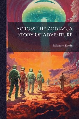 bokomslag Across The Zodiac; A Story Of Adventure