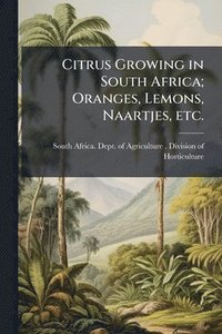 bokomslag Citrus Growing in South Africa; Oranges, Lemons, Naartjes, etc.