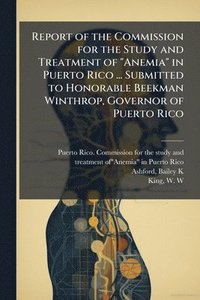 bokomslag Report of the Commission for the Study and Treatment of "Anemia" in Puerto Rico ... Submitted to Honorable Beekman Winthrop, Governor of Puerto Rico