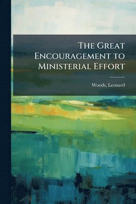 Leonard Woods, Leonard, 1774-1854, Woods - Great Encouragement to Ministerial Effort, Häftad