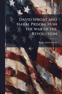 bokomslag David Sproat and Naval Prisoners in the war of the Revolution