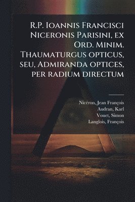 bokomslag R.P. Ioannis Francisci Niceronis Parisini, ex Ord. Minim. Thaumaturgus opticus, seu, Admiranda optices, per radium directum