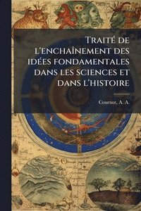 bokomslag TraiteÌ de l'enchaiÌ¿nement des ideÌ es fondamentales dans les sciences et dans l'histoire