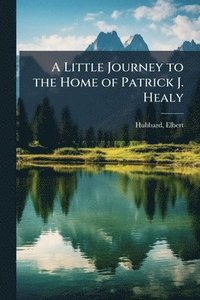bokomslag Little Journey to the Home of Patrick J. Healy