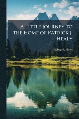 bokomslag Little Journey to the Home of Patrick J. Healy