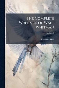 bokomslag The Complete Writings of Walt Whitman