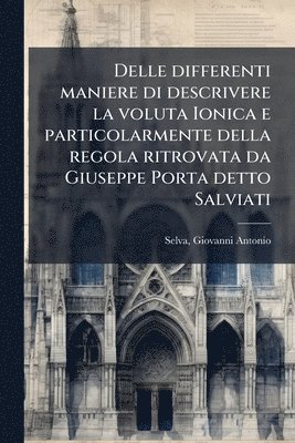 bokomslag Delle differenti maniere di descrivere la voluta Ionica e particolarmente della regola ritrovata da Giuseppe Porta detto Salviati