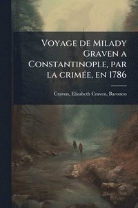 bokomslag Voyage de Milady Graven a Constantinople, par la crimÃ(c)e, en 1786