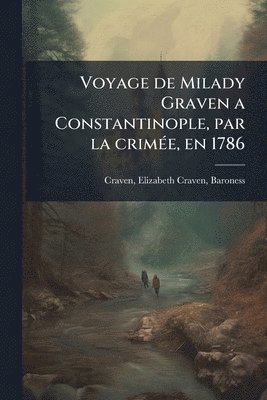 bokomslag Voyage de Milady Graven a Constantinople, par la crimÃ(c)e, en 1786
