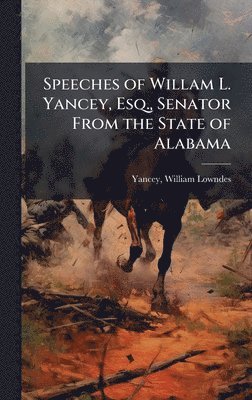 bokomslag Speeches of Willam L. Yancey, Esq., Senator From the State of Alabama