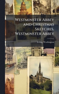 Irving Washington, Washington, 1783-1859, Irving - Westminster Abbey and Christmas Sketches. Westminster Abbey, Inbunden