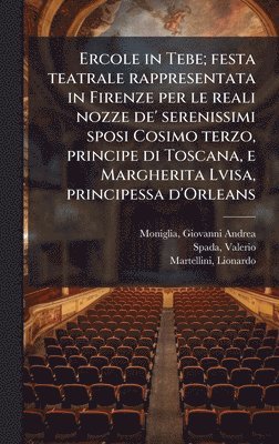 bokomslag Ercole in Tebe; festa teatrale rappresentata in Firenze per le reali nozze de' serenissimi sposi Cosimo terzo, principe di Toscana, e Margherita Lvisa, principessa d'Orleans