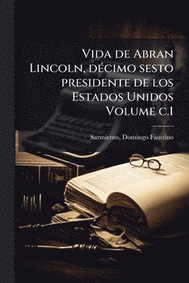 bokomslag Vida de Abran Lincoln, dÃ(c)cimo sesto presidente de los Estados Unidos Volume c.1