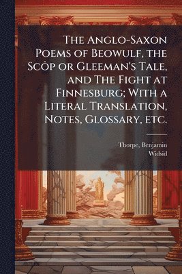 Anglo-Saxon Poems of Beowulf, the ScÃ´p or Gleeman's Tale, and The Fight at Finnesburg; With a Literal Translation, Notes, Glossary, etc.