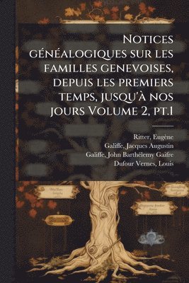 Ritter Eugène 1836-1928, Galiffe John-Barthã(c)Lemy-G 1818-1890, EugÃ¨ne, 1836-1928, Ritter, Eugène Ritter, John-Barthã(c)Lemy-G Galiffe - Notices gÃ(c)nÃ(c)alogiques sur les familles genevoises, depuis les premiers temps, jusqu'Ã nos jours Volume 2, pt.1, Häftad