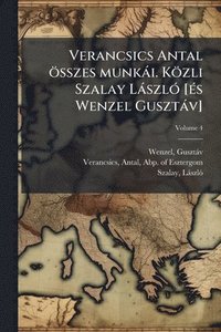 bokomslag Verancsics Antal összes munkài. Közli Szalay LàszlÃ3 [Ã(c)s Wenzel Gusztàv]