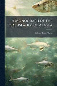 bokomslag Monograph of the Seal-islands of Alaska
