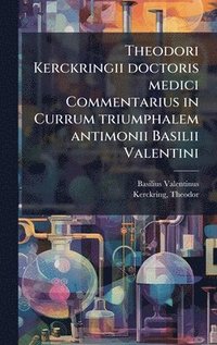 bokomslag Theodori Kerckringii doctoris medici Commentarius in Currum triumphalem antimonii Basilii Valentini