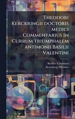 bokomslag Theodori Kerckringii doctoris medici Commentarius in Currum triumphalem antimonii Basilii Valentini