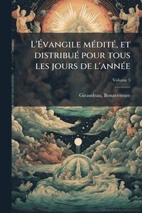 bokomslag L'Ã¿vangile mÃ(c)ditÃ(c), et distribuÃ(c) pour tous les jours de l'annÃ(c)e