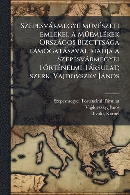Szepesmegyei Törtã(c)Nel Tàrsulat, Vajdovszky Jànos, Divald Kornã(c)L, Szepesmegyei TÃ¶rtÃ©nel TÃ¡rsulat, Vajdovszky, JÃ¡nos, Szepesmegyei TÃ¶rtÃ(c)nel TÃ¡rsulat, Vajdovszky JÃ¡nos, Divald KornÃ(c)l - Szepesvàrmegye mÃ1/4vÃ(c)szeti emlÃ(c)kei. A MÃ1/4emlÃ(c)kek Orszàgos Bizottsàga tàmogatàsàval kiadja a Szepesvàrmegyei TörtÃ(c)nelmi Tàrsulat; szerk. Vajdovszky Jànos, Häftad