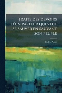 bokomslag TraitÃ(c) des devoirs d'un pasteur qui veut se sauver en sauvant son peuple