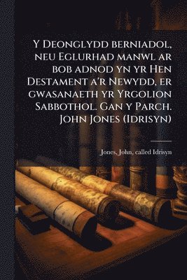 bokomslag Deonglydd berniadol, neu Eglurhad manwl ar bob adnod yn yr Hen Destament a'r Newydd, er gwasanaeth yr Yrgolion Sabbothol. Gan y Parch. John Jones (Idrisyn)