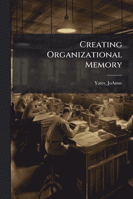 Yates Joanne 1951-, JoAnne, 1951-, Yates, Joanne Yates - Creating Organizational Memory, Häftad