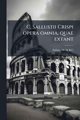 Sallust 86-34 B C, Sallust 86-34 B. C., 86-34 B.C, Sallust, Sallust B C - C. Sallustii Crispi opera omnia, quae extant, Häftad