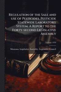 bokomslag Regulation of the Sale and use of Pesticides. Pesticide Statewide Laboratory System. A Report to the Forty-second Legislative Assembly