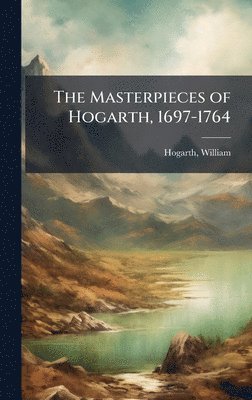 bokomslag The Masterpieces of Hogarth, 1697-1764