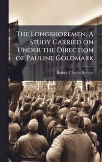 bokomslag Longshoremen. A Study Carried on Under the Direction of Pauline Goldmark